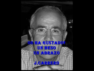 OS HA GUSTADO? UN BESO UN ABRAZO J.CARRERO 
