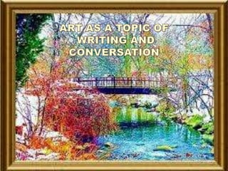 ART AS A TOPIC OF  WRITING AND CONVERSATION 