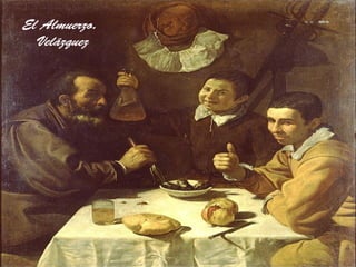 El Almuerzo.
Velázquez