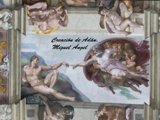 Creación de Adán.
Miguel Ángel