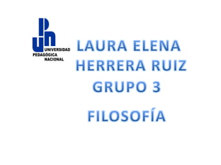 LAURA ELENA  HERRERA RUIZ GRUPO 3 FILOSOFÍA 