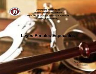 UNIVERSIDAD FERMÍN TORO
VICERRECTORADO ACADÉMICO
FACULTAD DE CIENCIAS JURÍDICAS Y POLÍTICAS
ESCUELA DE DERECHO
Leyes Penales Especiales
INTEGRANTES:
Adriana Restrepo
C.I 24353878
 