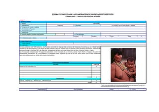 Terrestre Acuático X Férreo Aéreo X
FORMATO ÚNICO PARA LA ELABORACIÓN DE INVENTARIOS TURÍSTICOS
FORMULARIO 1. GRUPOS DE ESPECIAL INTERÉS
ensayo 2
1. GENERALIDADES
1.1. Nombre Los Ticunas
1.2. Departamento Amazonas 1.3. Municipio La Chorrera, Leticia, Puerto Nariño y Tarapaca
1.4. Corregimiento, Vereda o Localidad
1.5. Administrador o Propietario
1.6. Dirección/Ubicación
1.7. Teléfono/Fax
1.8. Distancia (desde el municipio más cercano) 1.9. Tipo de Acceso
1.11. Indicaciones para el acceso:
2. CARÁCTERÍSTICAS
2.1. Código Asignado
2.2. Descripción:
Con una población de 27.000 habitantes, los Ticuna se convierten en el grupo más numeroso del Amazonas. Se estima que en el Brasil habitan
alrededor de 20.000 indígenas, en la Región del Alto Solimoes y Río Isa, mientras que en Colombia, sobre el trapecio amazónico, habitan 6.585
personas (Arango y Sánchez,1997) de esta etnia, compartiendo territorio con otras etnias como los Bora, Cocama, Huitoto y Yagua.
PUNTAJE
45
45
12
57
Fecha:
personas (Arango y Sánchez,1997) de esta etnia, compartiendo territorio con otras etnias como los Bora, Cocama, Huitoto y Yagua.
Los Ticuna están integrados por 15 resguardos extendidos en los municipios de La Chorrera, Leticia, Puerto Nariño y Tarapaca. Su patrón de
asentamiento característico es la concentración en pequeñas aldeas, siguiendo el curso de los ríos. Dicho patrón que se viene modificando
hacia el de poblaciones, por efecto de la presión colonizadora.
3. PUNTAJES DE VALORACIÓN
CALIDAD
Respeto por las costumbres (70)
07 10 2008
Fuente: www.personales.com/colombia/santafedebogota/etniasindigenas/Ticunas.htm y
http://transportesamazonicos.com/images/indigenas.jpg
Subtotal
SIGNIFICADO
Local (6) Regional (12) Nacional (18) Internacional (30)
TOTAL
Diligenciado por: Gina Colmenares
 