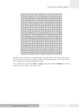 Septiembre 2009 • 2009ko Iraila 127
La magia de los cuadrados mágicos
De hecho, este cuadrado es el más pequeño que se puede construir con los decimales de una
fracción periódica. El siguiente cuadrado mágico que se puede construir a partir de un número
cíclico corresponde a la parte periódica de 1/383.
Este cuadrado fue diseñado por Harry A. Sayles como observa W. S. Andrews en su libro,
Magic Squares and Cubes, publicado en 1917.
 