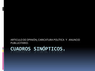 ARTICULO DE OPINIÓN, CARICATURA POLÍTICA Y ANUNCIO
PUBLUCITARIO.

CUADROS SINÓPTICOS.
 