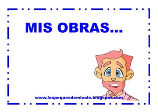 MIS OBRAS...
www.lospequesdemicole.blogspot.com
 
