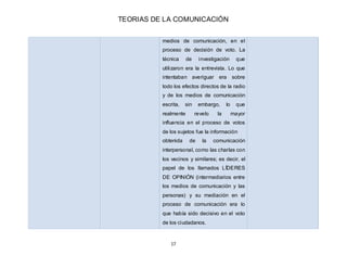 TEORIAS DE LA COMUNICACIÓN
17
medios de comunicación, en el
proceso de decisión de voto. La
técnica de investigación que
u...