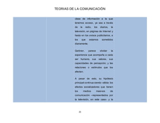 TEORIAS DE LA COMUNICACIÓN
25
clase de información a la que
tenemos acceso, ya sea a través
de la radio, los diarios, la
t...