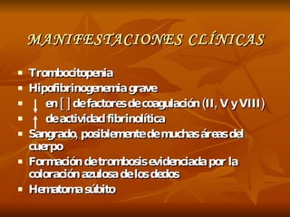 MANIFESTACIONES CLÍNICAS <ul><li>Trombocitopenia </li></ul><ul><li>Hipofibrinogenemia grave </li></ul><ul><li>en [ ] de fa...