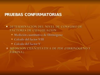 <ul><li>DETERMINACIÓN DEL NIVEL DE CONSUMO DE FACTORES DE CUAGULACION </li></ul><ul><ul><li>Medición cuantitativa de fibri...