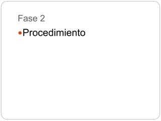 Fase 2
Procedimiento
 
