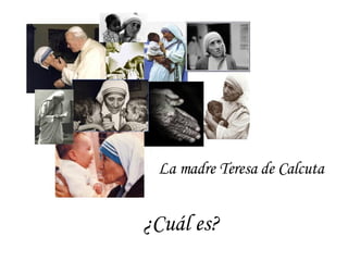 La madre Teresa de Calcuta ¿Cuál es? 