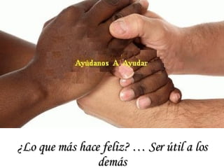 ¿Lo que más hace feliz? … Ser útil a los demás 