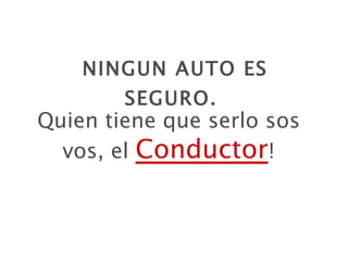 NINGUN AUTO ES SEGURO . Quien tiene que serlo sos vos, el  Conductor ! 