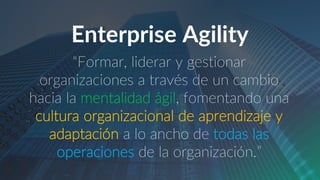 Enterprise Agility
“Formar, liderar y gestionar
organizaciones a través de un cambio
hacia la mentalidad ágil, fomentando ...