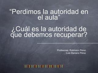 Profesores: Robinson Pérez.
Luis Mariano Pérez
 