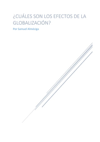 ¿CUÁLES SON LOS EFECTOS DE LA
GLOBALIZACIÓN?
Por Samuel Alméciga
 