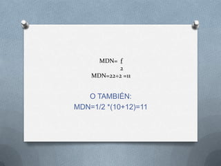 MDN= f
2
MDN=22÷2 =11
O TAMBIÉN:
MDN=1/2 *(10+12)=11
 