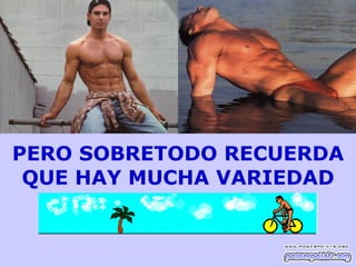 PERO SOBRETODO RECUERDA
 QUE HAY MUCHA VARIEDAD
 