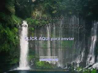 Si te ha gustado…
Envía este PowerPoint a un amigo


    CLICK AQUÍ para enviar
        Muchas más Presentaciones PPS en www.powerpoints.org




      Si quieres suscribirte y recibir powerpoints gratis en tu email pulsa aquí
 