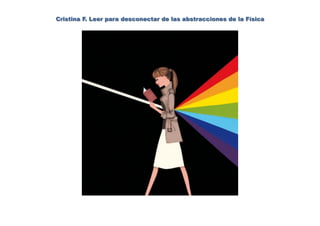 Cristina F. Leer para desconectar de las abstracciones de la Física
 