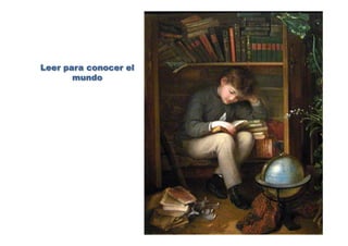 Leer para conocer el
mundo
 