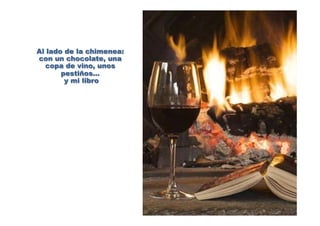 Al lado de la chimenea:
con un chocolate, una
copa de vino, unos
pestiños…
y mi libro
 