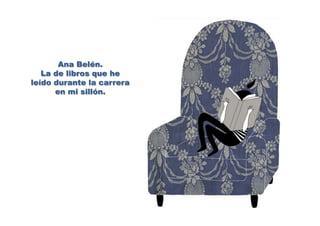 Ana Belén.
La de libros que he
leído durante la carrera
en mi sillón.
 