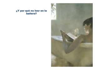 ¿Y por qué no leer en la
bañera?
 
