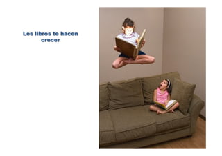 Los libros te hacen
crecer
 