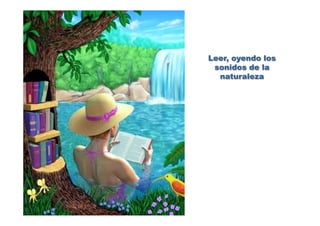 Leer, oyendo los
sonidos de la
naturaleza
 
