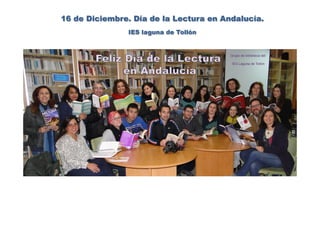 16 de Diciembre. Día de la Lectura en Andalucía.
IES laguna de Tollón
 
