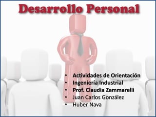 • Actividades de Orientación
• Ingeniería Industrial
• Prof. Claudia Zammarelli
• Juan Carlos González
• Huber Nava
 