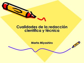   Cualidades de la redacción científica y técnica Marta Miyashiro 