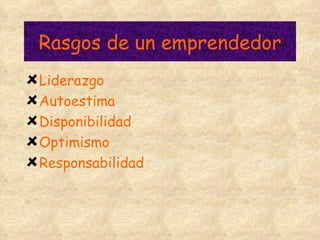 Rasgos de un emprendedor Liderazgo Autoestima Disponibilidad Optimismo Responsabilidad 