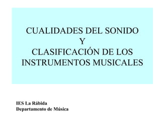 CUALIDADES DEL SONIDO Y CLASIFICACIÓN DE LOS INSTRUMENTOS MUSICALES IES La Rábida Departamento de Música 