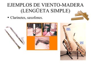 EJEMPLOS DE VIENTO-MADERA (LENGÜETA SIMPLE) Clarinetes, saxofones. 