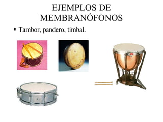 EJEMPLOS DE MEMBRANÓFONOS Tambor, pandero, timbal. 