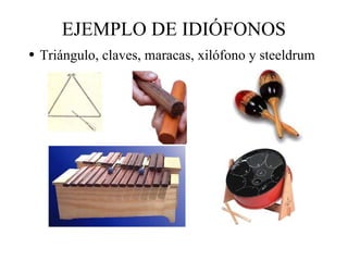 EJEMPLO DE IDIÓFONOS Triángulo, claves, maracas, xilófono y steeldrum 