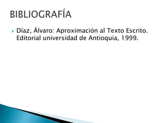    Díaz, Álvaro: Aproximación al Texto Escrito.
    Editorial universidad de Antioquia, 1999.
 