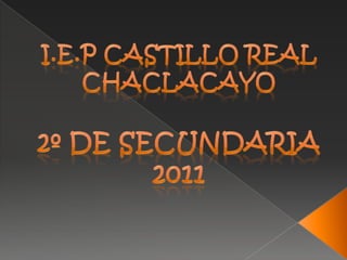 I.E.P CASTILLO REAL CHACLACAYO 2º DE SECUNDARIA 2011 