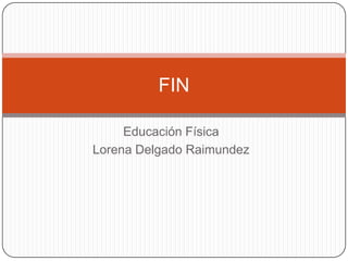 Educación FísicaLorena Delgado RaimundezFIN