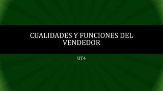 UT4
CUALIDADES Y FUNCIONES DEL
VENDEDOR
 