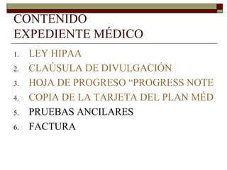 CONTENIDO EXPEDIENTE MÉDICO LEY HIPAA CLAÚSULA DE DIVULGACIÓN HOJA DE PROGRESO “PROGRESS NOTE” COPIA DE LA TARJETA DEL PLAN MÉDICO PRUEBAS ANCILARES FACTURA 