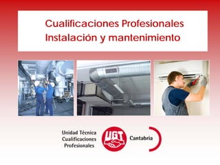 Cualificaciones Profesionales
Instalación y mantenimiento
 