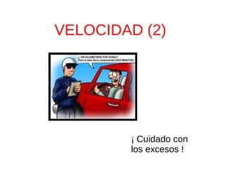VELOCIDAD (2)
¡ Cuidado con
los excesos !
 