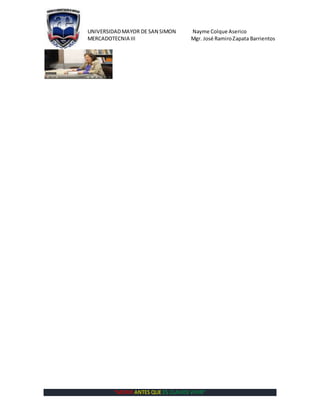 UNIVERSIDADMAYOR DE SAN SIMON Nayme Colque Aserico
MERCADOTECNIA III Mgr. José RamiroZapata Barrientos
“MORIR ANTES QUE ES CLAVOS VIVIR”
 