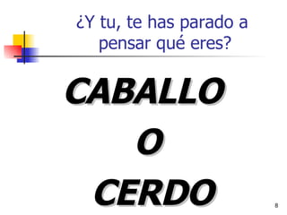 ¿Y tu, te has parado a  pensar qué eres? CABALLO  O CERDO 