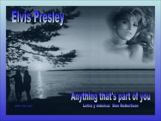 Elvis Presley Anything that's part of you Letra y música:  Don Robertson PPS TOT AUT 