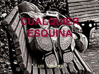 CUALQUIER
ESQUINA
Luis Tamargo.
 